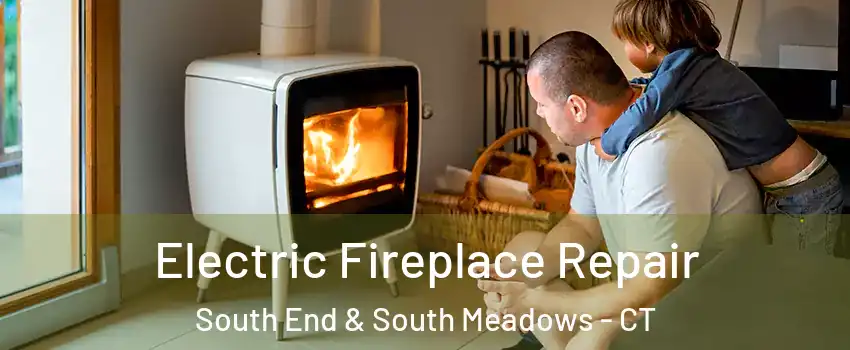 Electric Fireplace Repair South End & South Meadows - CT