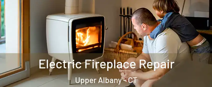 Electric Fireplace Repair Upper Albany - CT