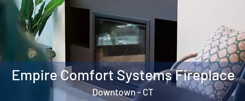 Empire Comfort Systems Fireplace Downtown - CT