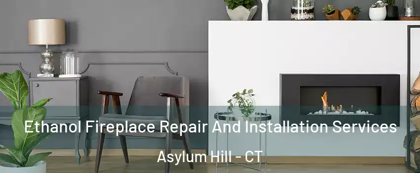 Ethanol Fireplace Repair And Installation Services Asylum Hill - CT