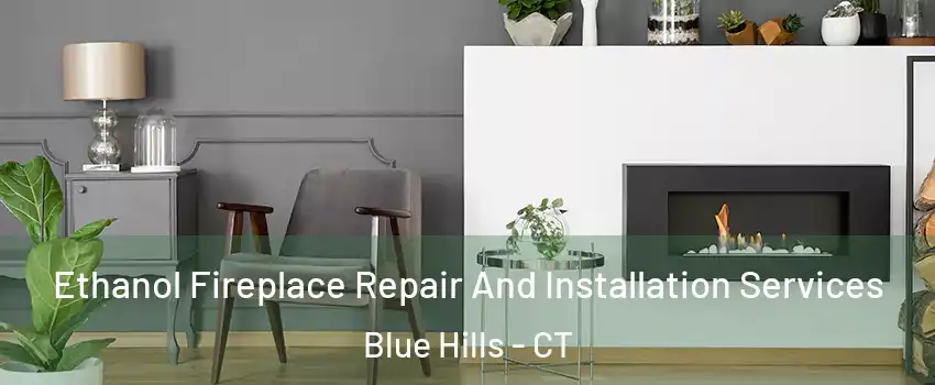 Ethanol Fireplace Repair And Installation Services Blue Hills - CT