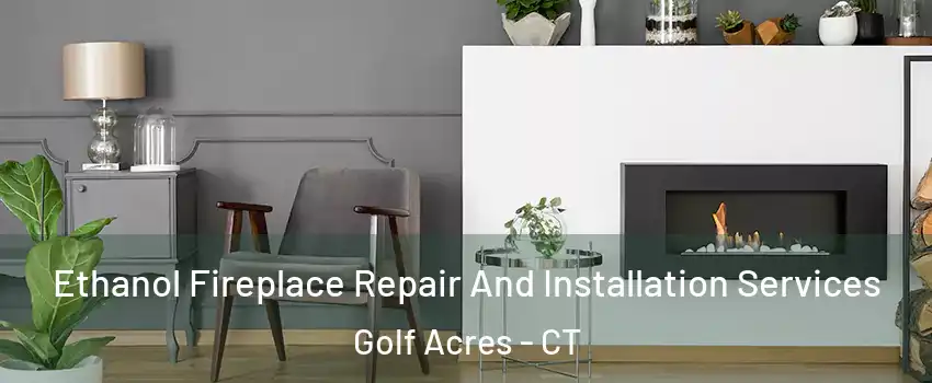 Ethanol Fireplace Repair And Installation Services Golf Acres - CT