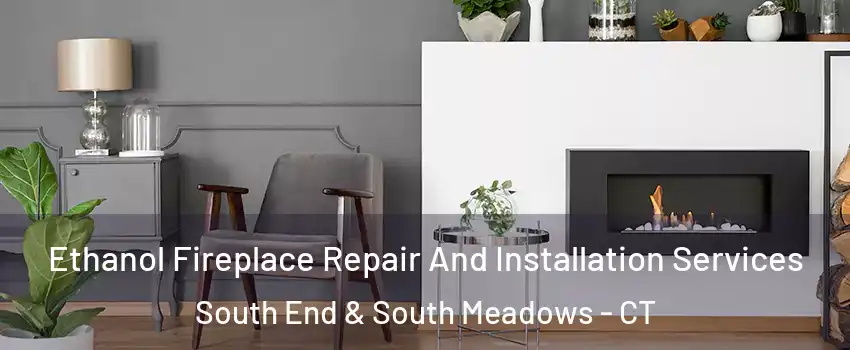 Ethanol Fireplace Repair And Installation Services South End & South Meadows - CT