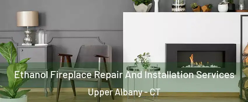 Ethanol Fireplace Repair And Installation Services Upper Albany - CT