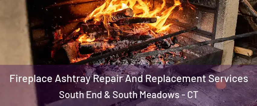 Fireplace Ashtray Repair And Replacement Services South End & South Meadows - CT