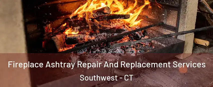 Fireplace Ashtray Repair And Replacement Services Southwest - CT