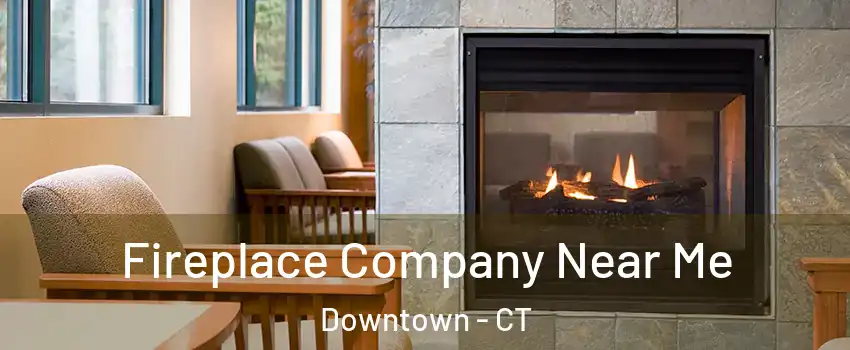 Fireplace Company Near Me Downtown - CT