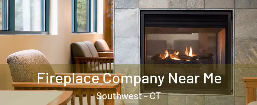 Fireplace Company Near Me Southwest - CT
