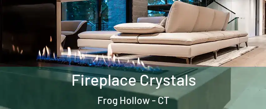 Fireplace Crystals Frog Hollow - CT