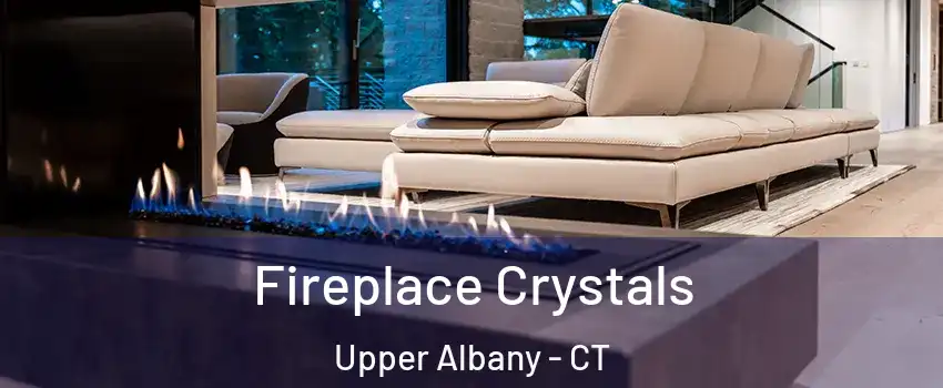Fireplace Crystals Upper Albany - CT