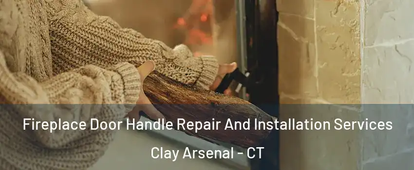 Fireplace Door Handle Repair And Installation Services Clay Arsenal - CT
