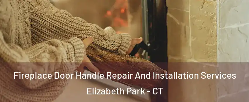 Fireplace Door Handle Repair And Installation Services Elizabeth Park - CT