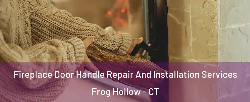 Fireplace Door Handle Repair And Installation Services Frog Hollow - CT