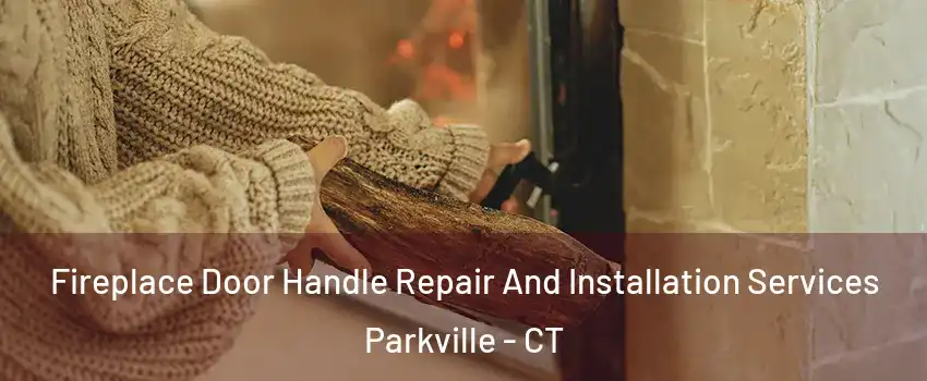 Fireplace Door Handle Repair And Installation Services Parkville - CT