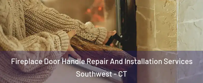 Fireplace Door Handle Repair And Installation Services Southwest - CT
