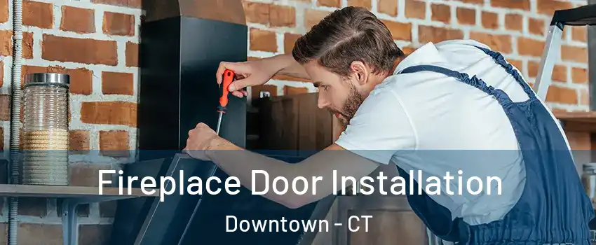 Fireplace Door Installation Downtown - CT