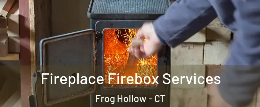 Fireplace Firebox Services Frog Hollow - CT