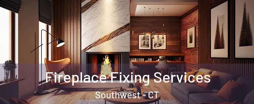 Fireplace Fixing Services Southwest - CT
