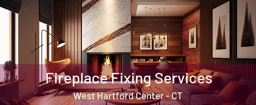 Fireplace Fixing Services West Hartford Center - CT