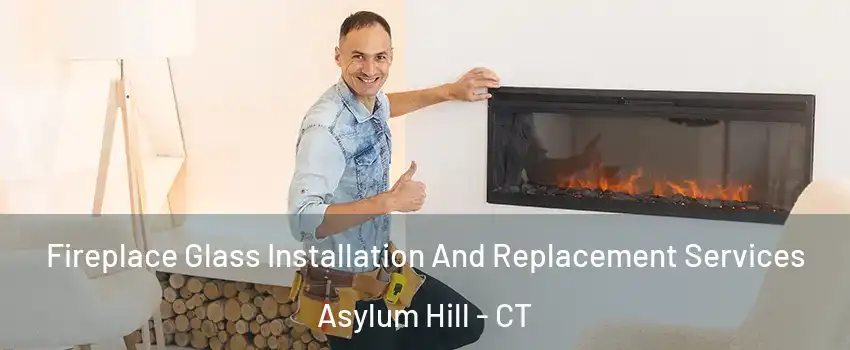 Fireplace Glass Installation And Replacement Services Asylum Hill - CT