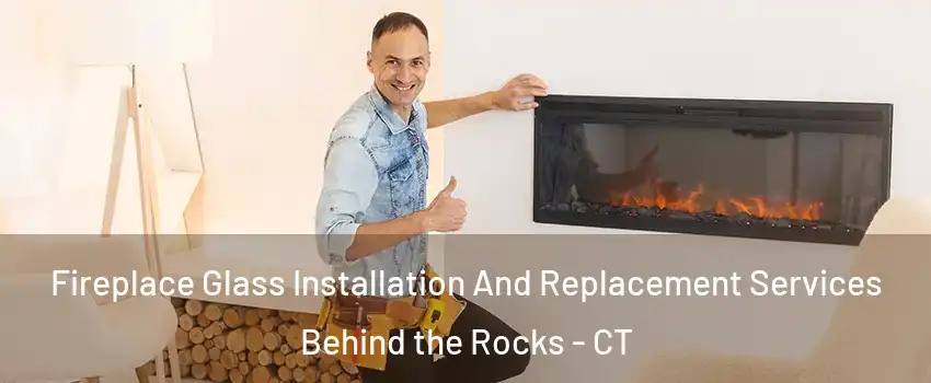 Fireplace Glass Installation And Replacement Services Behind the Rocks - CT
