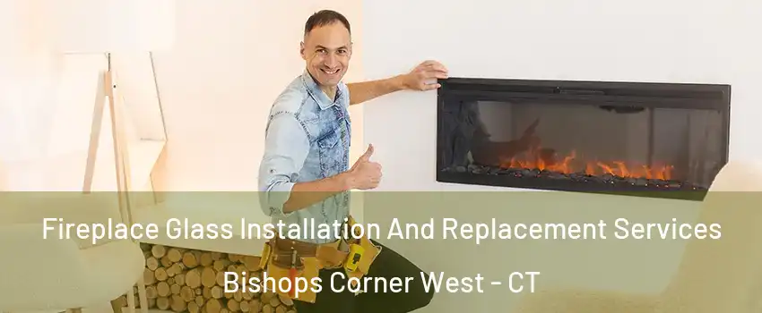 Fireplace Glass Installation And Replacement Services Bishops Corner West - CT