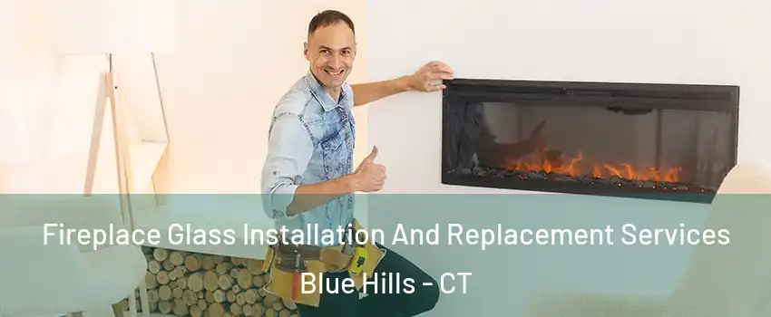 Fireplace Glass Installation And Replacement Services Blue Hills - CT