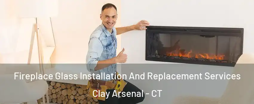 Fireplace Glass Installation And Replacement Services Clay Arsenal - CT
