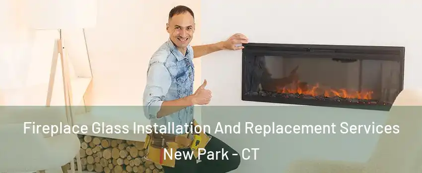 Fireplace Glass Installation And Replacement Services New Park - CT