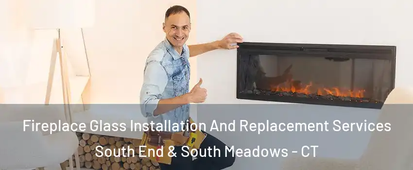 Fireplace Glass Installation And Replacement Services South End & South Meadows - CT