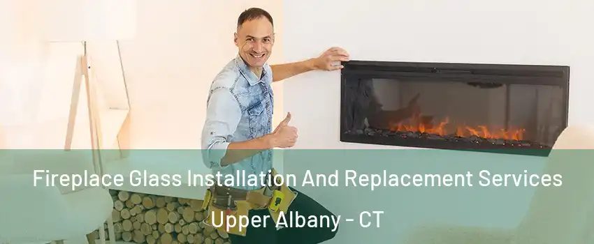 Fireplace Glass Installation And Replacement Services Upper Albany - CT