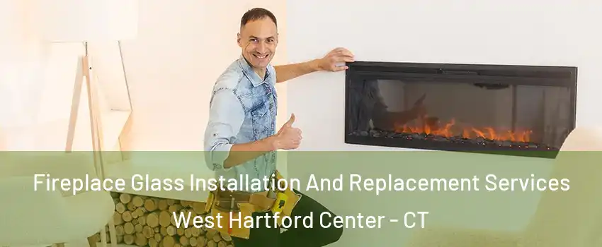 Fireplace Glass Installation And Replacement Services West Hartford Center - CT