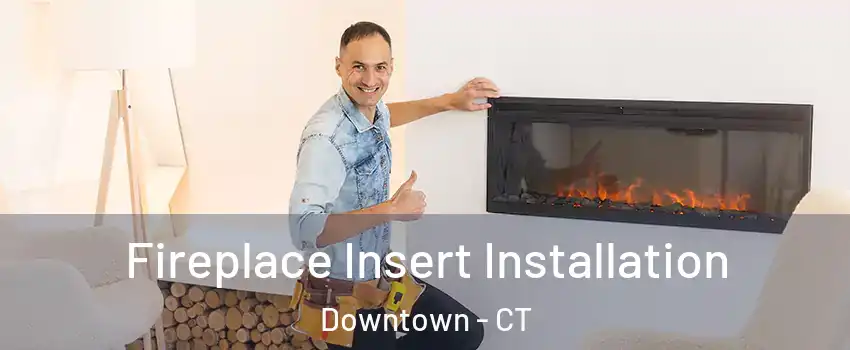 Fireplace Insert Installation Downtown - CT