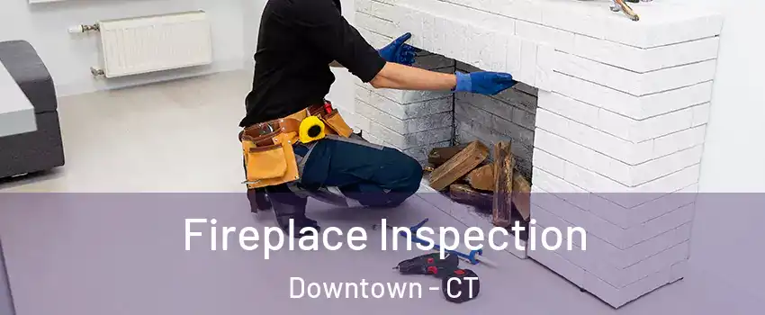 Fireplace Inspection Downtown - CT