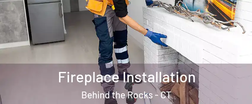 Fireplace Installation Behind the Rocks - CT