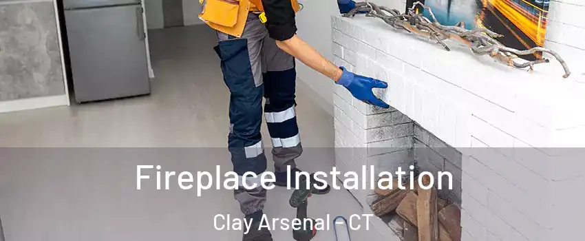 Fireplace Installation Clay Arsenal - CT