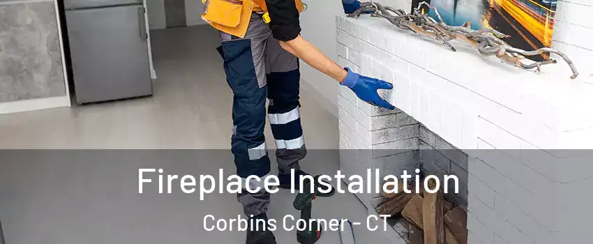 Fireplace Installation Corbins Corner - CT