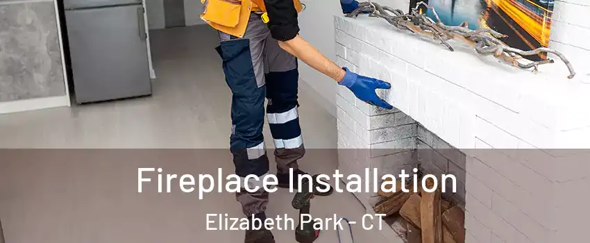 Fireplace Installation Elizabeth Park - CT