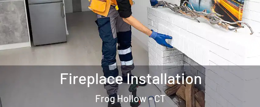 Fireplace Installation Frog Hollow - CT