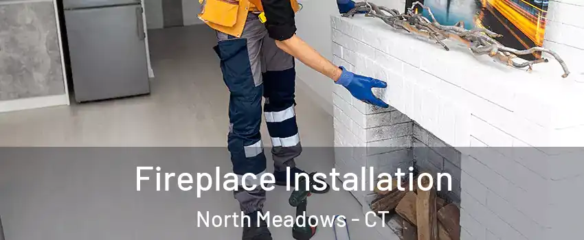Fireplace Installation North Meadows - CT