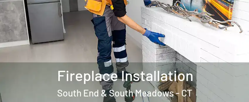 Fireplace Installation South End & South Meadows - CT