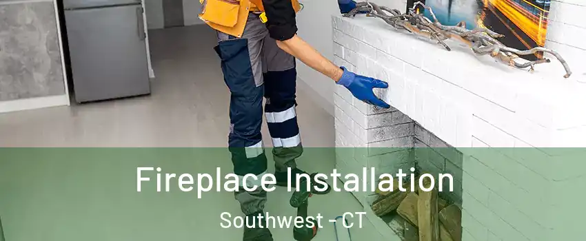 Fireplace Installation Southwest - CT