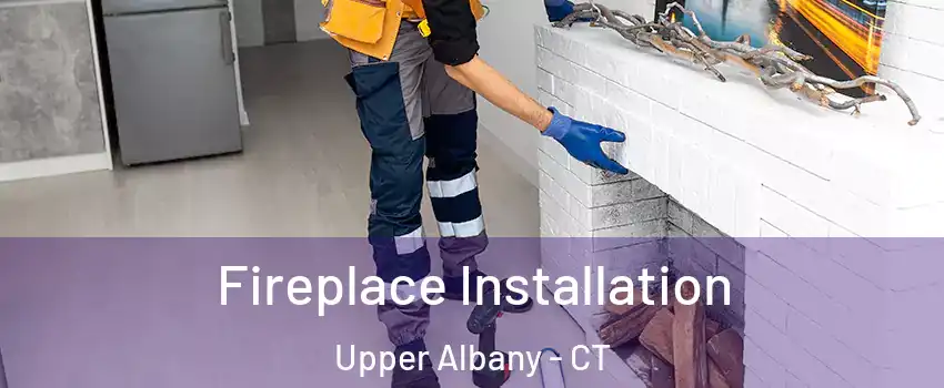 Fireplace Installation Upper Albany - CT
