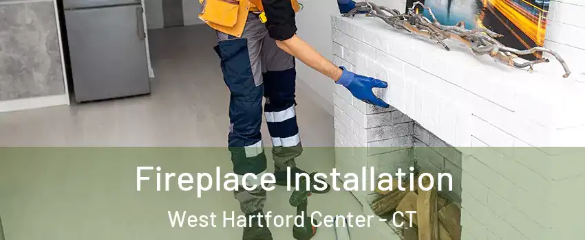Fireplace Installation West Hartford Center - CT
