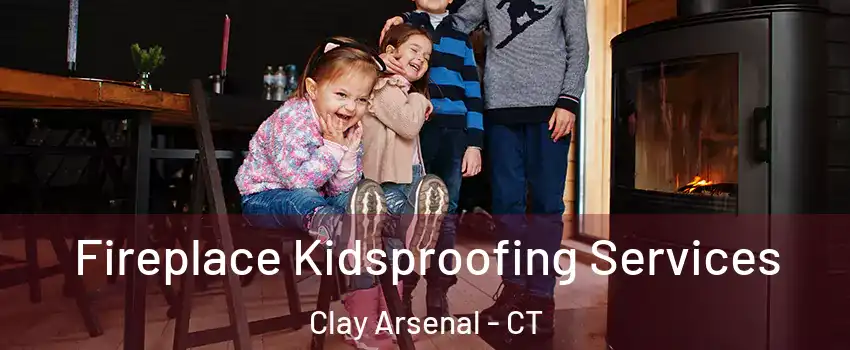 Fireplace Kidsproofing Services Clay Arsenal - CT