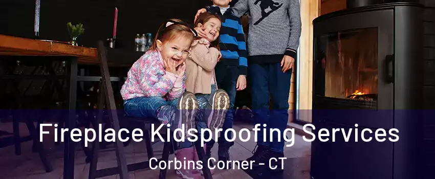Fireplace Kidsproofing Services Corbins Corner - CT