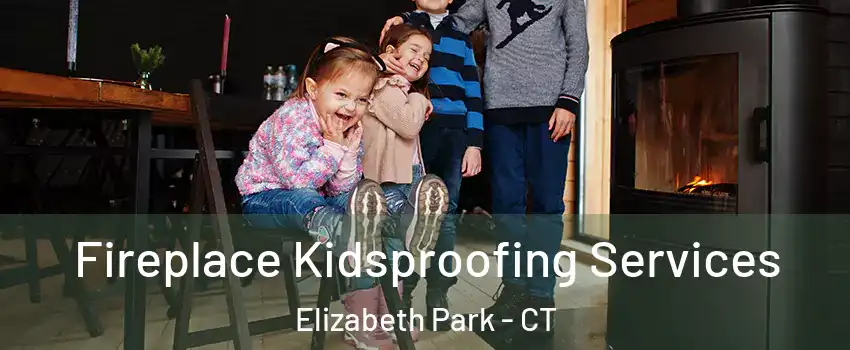 Fireplace Kidsproofing Services Elizabeth Park - CT