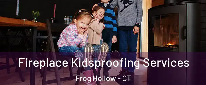 Fireplace Kidsproofing Services Frog Hollow - CT