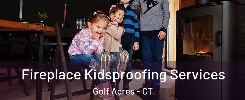 Fireplace Kidsproofing Services Golf Acres - CT