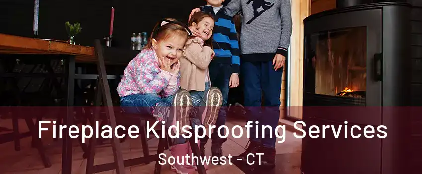 Fireplace Kidsproofing Services Southwest - CT